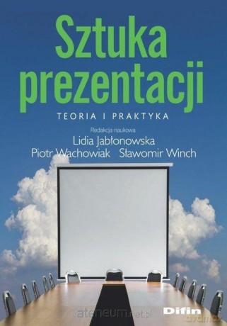 Sztuka prezentacji. Teoria i praktyka - Lidia Jabłonowska, Piotr Wachowiak, Sławomir Winch [KSIĄŻKA]