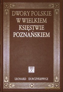 Dwory polskie w Wielkiem Księstwie Poznańskiem- ekoskóra - Leonard Durczykiewicz [KSIĄŻKA]