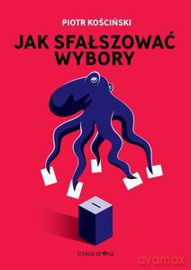 Jak sfałszować wybory - Piotr Kościński [KSIĄŻKA]