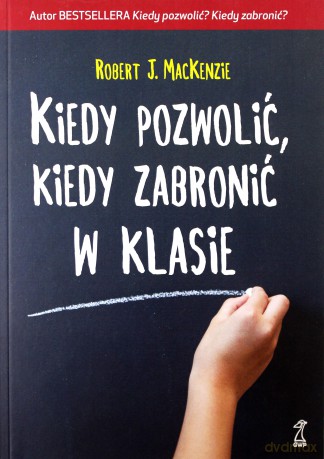 Kiedy pozwolić, kiedy zabronić w klasie - Robert J. MacKenzie [KSIĄŻKA]