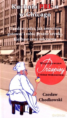 Kuchnia PRL-u w Chicago. Czesław radzi, jak smacznie gotować i robić pyszne szynki, kiełbasy oraz salcesony. - Czesław Chodkowski [KSIĄŻKA]