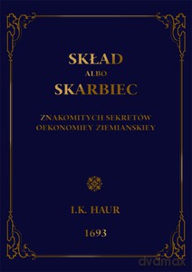 Skład abo skarbiec znakomitych sekretów oekonomiej ziemiańskiej - Jakub Kazimierz Haur [KSIĄŻKA]