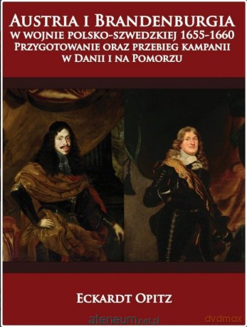 Austria i Brandenburgia w wojnie polsko-szwedzkiej1655-1660 - Eckardt Opitz [KSIĄŻKA]