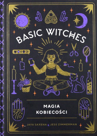 Basic Witches. Magia kobiecości - Jaya Saxena, Jess Zimmerman [KSIĄŻKA]