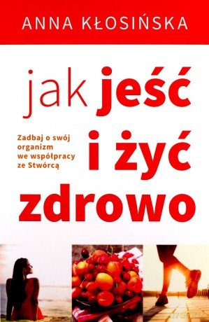 Jak jeść i żyć zdrowo - Anna Kłosińska [KSIĄŻKA]