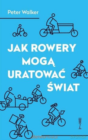 Jak rowery mogą uratować świat - Peter Walker [KSIĄŻKA]