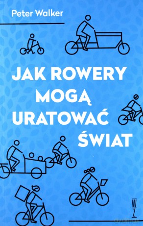 Jak rowery mogą uratować świat - Peter Walker [KSIĄŻKA]