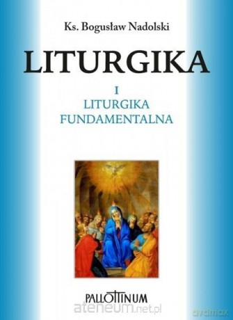 Liturgika (Tom 1) - Ks. Bogusław Nadolski [KSIĄŻKA]