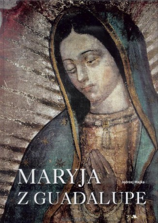Maryja z Guadalupe - Jędrzej Majka [KSIĄŻKA]
