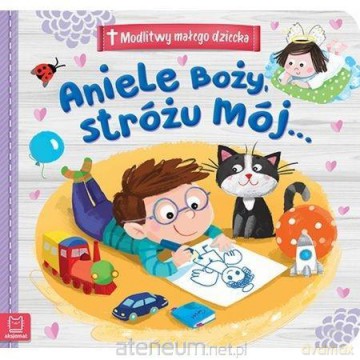 Modlitwy małego dziecka. Aniele Boży, stróżu mój [KSIĄŻKA]