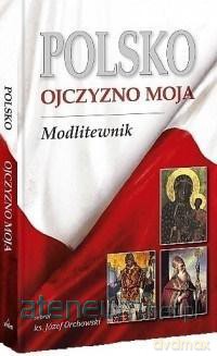 Polsko, Ojczyzno moja! Modlitewnik - Józef Orchowski [KSIĄŻKA]