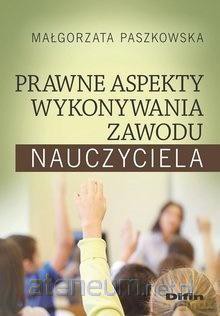 Prawne aspekty wykonywania zawodu nauczyciela - Malgorzata Paszkowska [KSIĄŻKA]