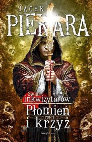 Świat Inkwizytorów (Tom 1) Płomień i krzyż - Jacek Piekara [KSIĄŻKA]
