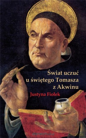 Świat uczuć u świętego Tomasza z Akwinu - Justyna Fiołek [KSIĄŻKA]