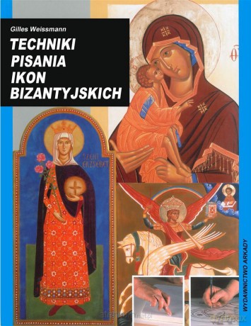 Techniki pisania ikon bizantyjskich - Gilles Weissmann, Agnieszka Dziarmaga [KSIĄŻKA]