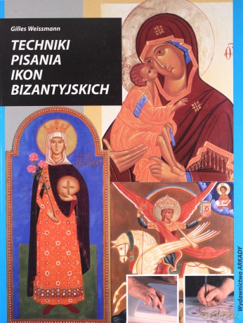 Techniki pisania ikon bizantyjskich - Gilles Weissmann, Agnieszka Dziarmaga [KSIĄŻKA]