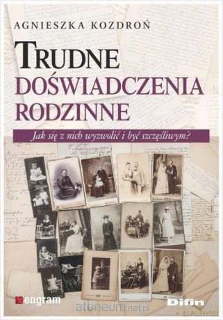 Trudne doświadczenia rodzinne. Jak się z nich - Agnieszka Kozdroń [KSIĄŻKA]