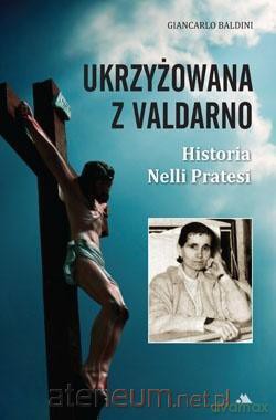 Ukrzyżowana z Valdarno. Historia Nelli Pratesi - Giancarlo Baldini [KSIĄŻKA]