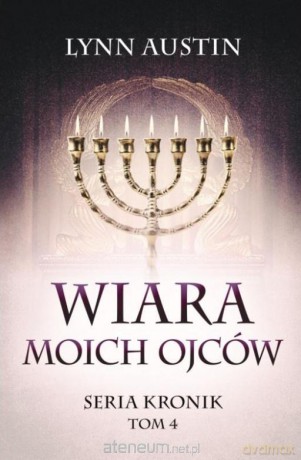 Wiara Moich Ojców - Seria Kronik (Tom 4) - Lynn Austin [KSIĄŻKA]