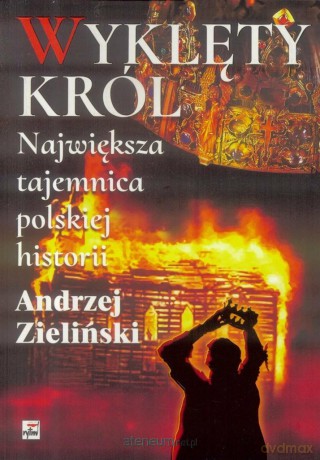 Wyklęty król. Największa tajemnica polskiej historii - Andrzej Zieliński [KSIĄŻKA]