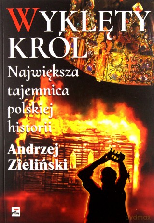 Wyklęty król. Największa tajemnica polskiej historii - Andrzej Zieliński [KSIĄŻKA]