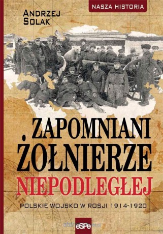 Zapomniani żołnierze Niepodległej - Andrzej Solak [KSIĄŻKA]