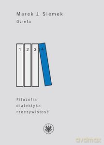 Dzieła Tom 4. Filozofia, dialektyka, rzeczywistość - Marek J. Siemek [KSIĄŻKA]