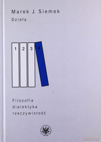 Dzieła Tom 4. Filozofia, dialektyka, rzeczywistość - Marek J. Siemek [KSIĄŻKA]