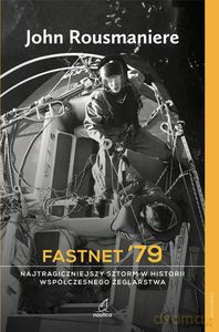 Fastnet '79. Najtragiczniejszy sztorm w historii współczesnego żeglarstwa - John Rousmaniere [KSIĄŻKA]