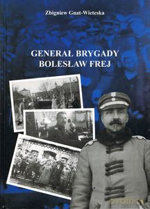 Generał Brygady Bolesław Frej - Zbigniew Gnat-Wieteska [KSIĄŻKA]
