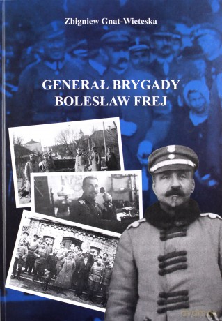Generał Brygady Bolesław Frej - Zbigniew Gnat-Wieteska [KSIĄŻKA]