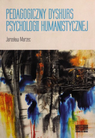 Pedagogiczny dyskurs psychologii humanistycznej - Jarosław Marzec [KSIĄŻKA]