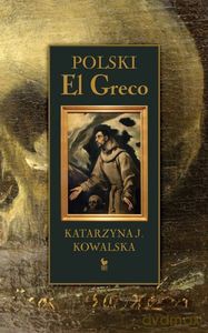 Polski El Greco - Katarzyna Kowalska [KSIĄŻKA]