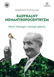 Radykalny nonantropocentryzm Martin Heidegger i ekologia głęboka - Magdalena Hoły-Łuczaj [KSIĄŻKA]