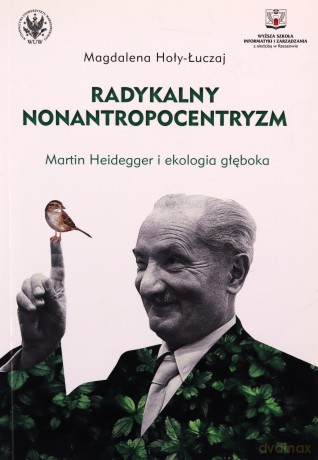 Radykalny nonantropocentryzm Martin Heidegger i ekologia głęboka - Magdalena Hoły-Łuczaj [KSIĄŻKA]