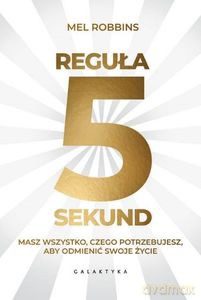 Reguła 5 sekund. Masz wszystko czego potrzebujesz, aby odmienić swoje życie - Mel Robbins [KSIĄŻKA]