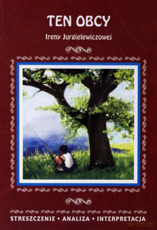 Ten obcy Ireny Jurgielewiczowej. Streszczenie, analiza, interpretacja - Agnieszka Marszał [KSIĄŻKA]
