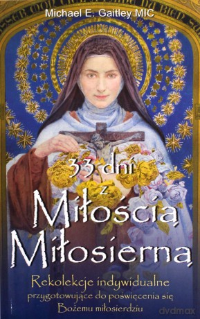 33 Dni z Miłością Miłosierną Rekolekcje Indywidualne Przygotowujące Do Poświęcenia Się Bożemu Miłosierdziu - Michael E. Gaitley Mic [KSIĄŻKA]