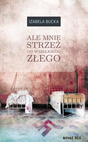 Ale Mnie Strzeż Od Wszelkiego Złego - Izabela Bucka [KSIĄŻKA]