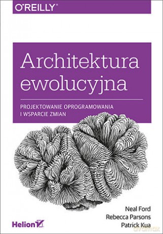 Architektura Ewolucyjna Projektowanie Oprogramowania i Wsparcie Zmian - Neal Ford, Rebecca Parsons, Patrick Kua [KSIĄŻKA]