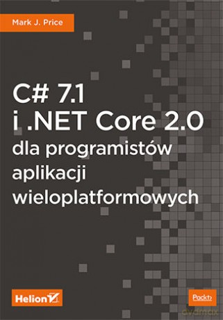 C# 7.1 i .NET Core 2.0 dla Programistów Aplikacji Wieloplatformowych - Mark J. Price [KSIĄŻKA]