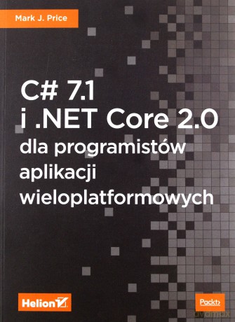 C# 7.1 i .NET Core 2.0 dla Programistów Aplikacji Wieloplatformowych - Mark J. Price [KSIĄŻKA]