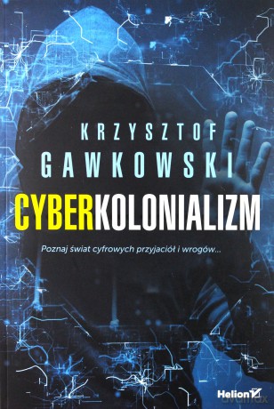 Cyberkolonializm Poznaj Świat Cyfrowych Przyjaciół i Wrogów - Krzysztof Gawkowski [KSIĄŻKA]