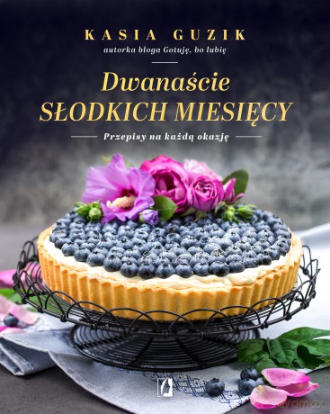 Dwanaście Słodkich Miesięcy Przepisy na Każdą Okazję - Kasia Guzik [KSIĄŻKA]