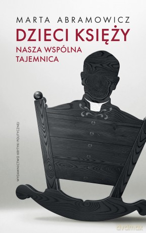 Dzieci Księży Nasza Wspólna Tajemnica - Marta Abramowicz [KSIĄŻKA]