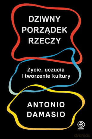 Dziwny Porządek Rzeczy - Antonio Damasio [KSIĄŻKA]