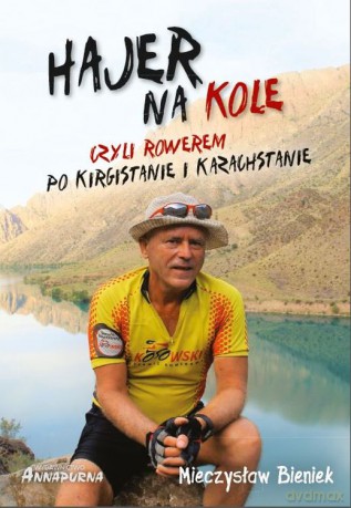 Hajer na Kole Czyli Rowerem Po Kirgistanie i Kazachstanie - Mieczysław Bieniek [KSIĄŻKA]