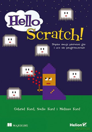Hello Scratch Napisz Swoją Pierwszą Grę i Ucz Się Programowania - Melissa Ford, Sadie Ford, Gabriel Ford [KSIĄŻKA]