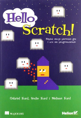 Hello Scratch Napisz Swoją Pierwszą Grę i Ucz Się Programowania - Melissa Ford, Sadie Ford, Gabriel Ford [KSIĄŻKA]