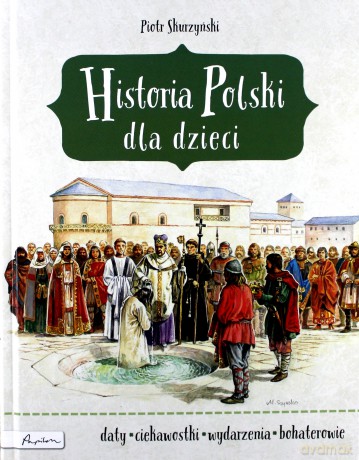 Historia Polski dla Dzieci - Piotr Skurzyński [KSIĄŻKA]